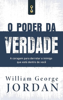 O Poder da Verdade - William George Jordan - Em Português do Brasil