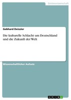 Die Kulturelle Schlacht Um Deutschland Und Die Zukunft Der Welt Gebhard Deissler
