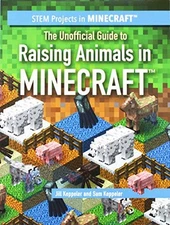 The Unofficial Guide to Raising Animals in Minecraft (STEM Projects in Minecraft