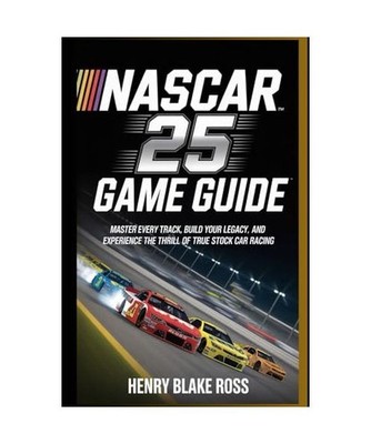 NASCAR 25 - Game Guide: Master Every Track, Build Your Legacy, and Experience th
