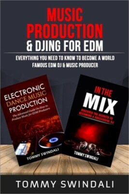 Music Production & DJing for EDM: Everything You Need To Know To Become A World