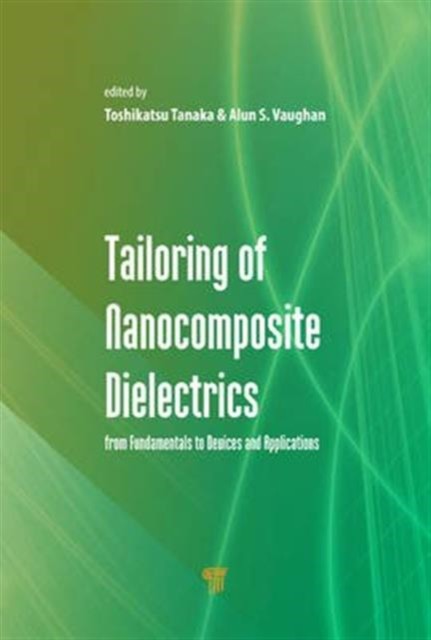 Tailoring of Nanocomposite Dielectrics: From by Toshikatsu Tanaka HARDBACK