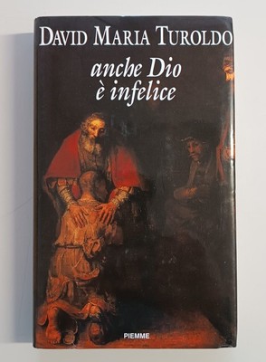 Anche Dio è infelice - David Maria Turoldo (Piemme, 1991)