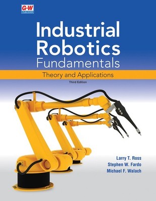 Industrial Robotics Fundamentals: Theory and Applications by Ross