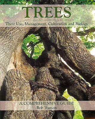 Trees: Their Use, Management, Cultivation and Biology - A Comprehensive Guide...