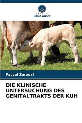Die Klinische Untersuchung Des Genitaltrakts Der Kuh by Fay?al Zeroual Paperback