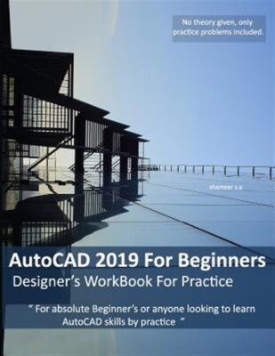 AutoCAD 2019 For Beginners: Designers WorkBook For Practice by Ameer, Shameer...
