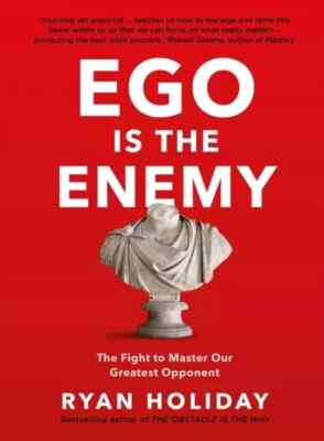 Ego is the Enemy: The Fight to Master Our Greatest Opponent By