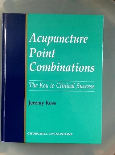 Acupuncture Point Combinations The Key to Clinical Success Ross Hardback
