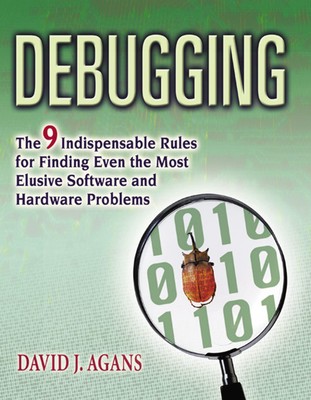 Debugging: The 9 Indispensable Rules for Finding Even the Most Elusive Softw...