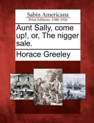 Greeley - Aunt Sally come up! or The nigger sale. - New paperback o - L555z