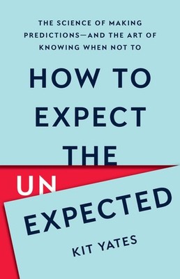 How to Expect the Unexpected: The Science of Making Predictions and the Ar...