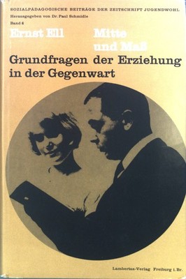 Mitte und Maß : Grundfragen d. Erziehung in d. Gegenwart. Ell, Ernst: