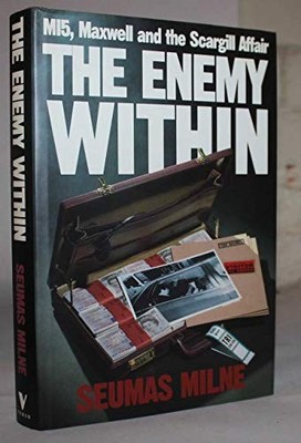 The Enemy within: MI5, Maxwell and the Scargill A... by Milne, Seumas 0860914615