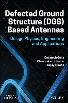 Defected Ground Structure (Dgs) Based Antennas: Design Physics, Engineering, and