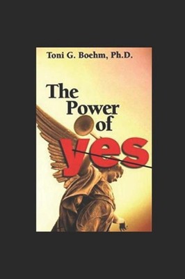 The Power of Yes!: Yes! Your Energetic Source by Toni G.G. Boehm (English) Paper