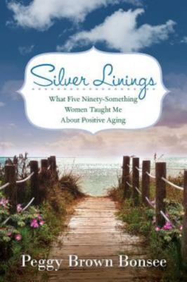 Silver Linings: What Five Ninety-Something Women Taught Me About Positive Agi...