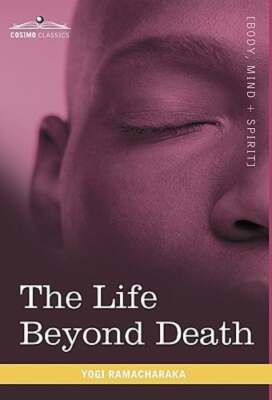 The Life Beyond Death by Yogi Ramacharaka: New