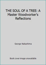THE SOUL OF A TREE: A Master Woodworker's Reflections by George Nakashima