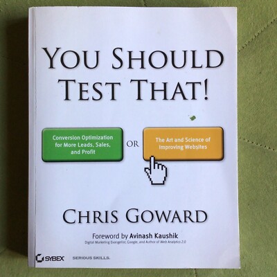 You Should Test That: Conversion Optimization for More Leads, Sales and...