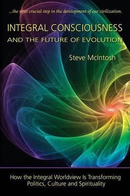 Integral Consciousness and the Future of Evolution by Steve McIntosh (English) P