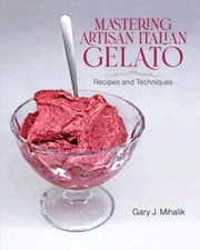 Mastering Artisan Italian Gelato: Recipes and Techniques by Gary J Mihalik: New