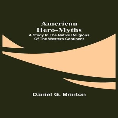 American Hero-Myths A Study in the Native Religions of the Wester