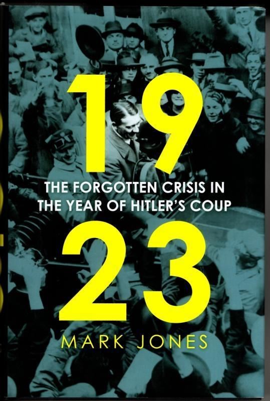 1923: The Forgotten Crisis in the Year of Hitler's Coup : Mark Jones