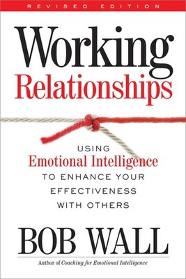 Working Relationships: Using Emotional Intelligence to Enhance Your Effectiv...