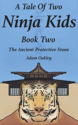 A Tale Of Two Ninja Kids - Book 2 - The Ancient Protective Stone, Oakley, Adam, 