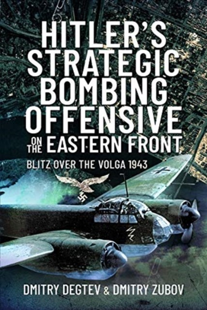 Hitler's Strategic Bombing Offensive on the Eastern Front by Dmitry Degtev