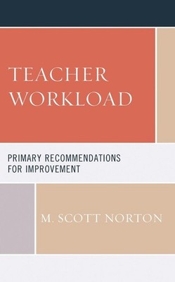 Teacher Workload: Primary Recommendations for Improvement by M. Scott Norton (En