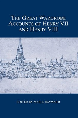 Maria Hayward | The Great Wardrobe Accounts of Henry VII and Henry VIII | Buch