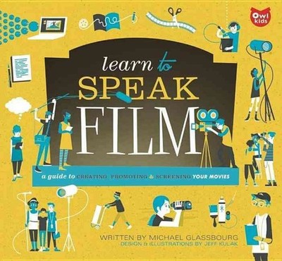Learn to Speak Film: A Guide to Creating, Promoting, & Screening Your Movies by