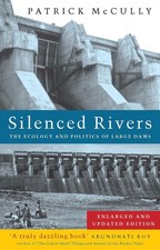 Silenced Rivers: The Ecology and Politics of Large Dams by McCully