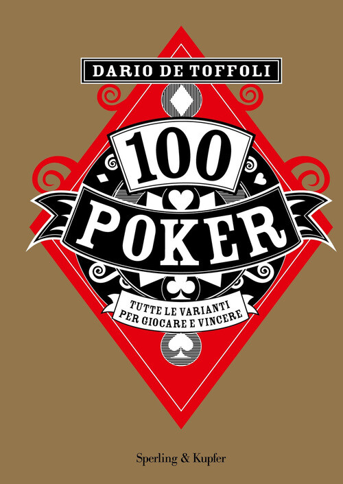 100 POKER. TUTTE LE VARIANTI PER GIOCARE E VINCERE DE TOFFOLI DARIO