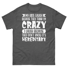 My Kids Laugh Because They Think I’m Crazy It’s Hereditary Unisex Classic Tee
