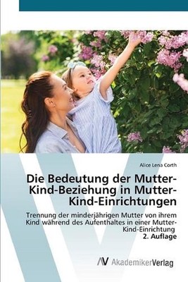 Die Bedeutung der Mutter-Kind-Beziehung in Mutter-Kind-Einrichtungen by Alice Le