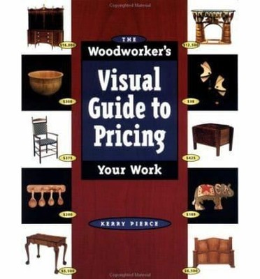 Woodworkers Visual Guide to Pricing Your Work by Kerry Pierce