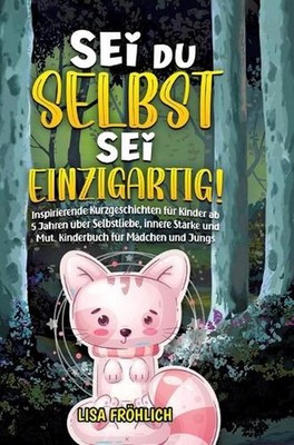 Sei du selbst, sei einzigartig!: Inspirierende Kurzgeschichten f?r Kinder ab 5 J