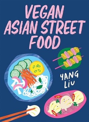 Vegan Asian Street Food: Over 80 Plant-based Recipes for Every Occasion by Yang