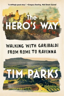 The Hero's Way: Walking with Garibaldi from Rome to Ravenna - paperback Park...