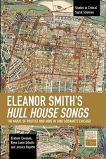 Eleanor Smith's Hull House Songs: The Music of Protest and Hope in Jane Addams's