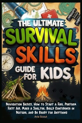 The Ultimate Survival Skills Guide for Kids: Navigation Basics, How to Start...
