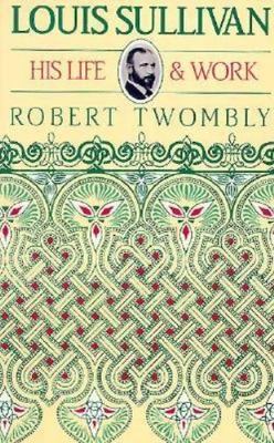 Louis Sullivan: His Life and Work, Twombly, Robert, 9780226820064