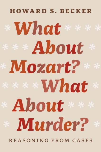 What About Mozart? What About Murder? – Reasoning From Cases by Howard S. Becker - Image 2