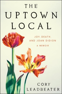 The Uptown Local: Joy, Death, and Joan Didion: A Memoir - hardcover Leadbeat...