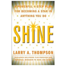 Shine: A Powerful 4-Step Plan for Becoming a Star in Anything You Do by