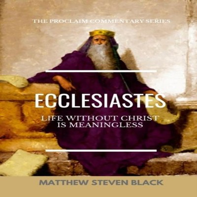 Ecclesiastes (The Proclaim Commentary Series) Life Without Christ