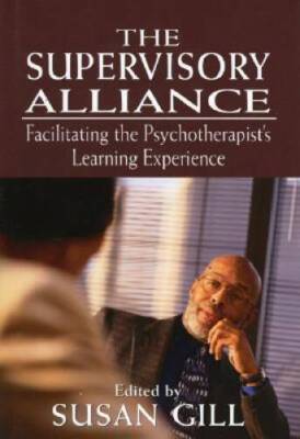 The Supervisory Alliance: Facilitating the Psychotherapists Learning Exp - GOOD